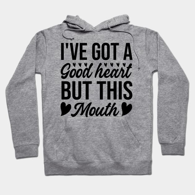 I've Got A Good Heart But This Mouth Hoodie by badrianovic